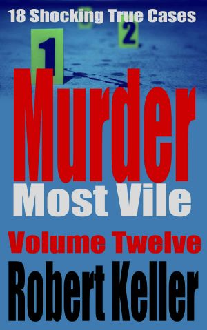 [Murder Most Vile 12] • 18 Shocking True Crime Murder Cases